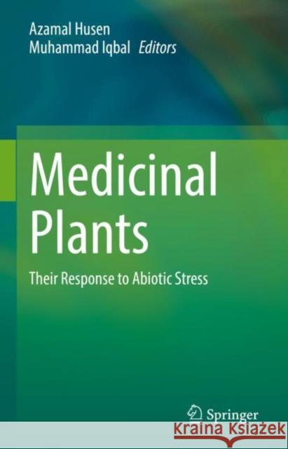 Medicinal Plants: Their Response to Abiotic Stress Azamal Husen Muhammad Iqbal 9789811956102 Springer