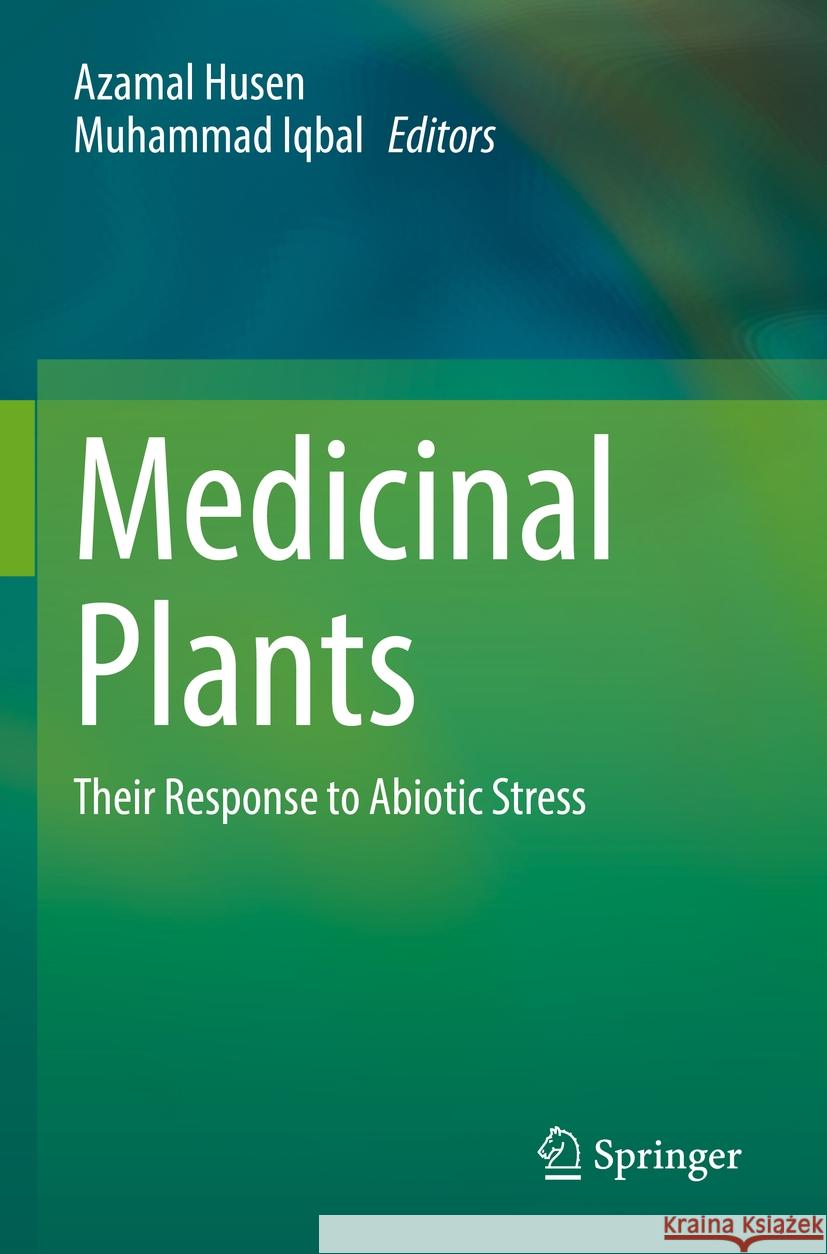 Medicinal Plants: Their Response to Abiotic Stress Azamal Husen Muhammad Iqbal 9789811956133