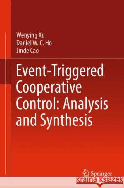 Event-Triggered Cooperative Control: Analysis and Synthesis Wenying Xu, Daniel W. C. Ho, Jinde Cao 9789811956539 Springer Nature Singapore