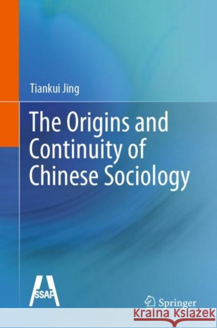 The Origins and Continuity of Chinese Sociology Tiankui Jing Carissa Fletcher 9789811956805 Springer