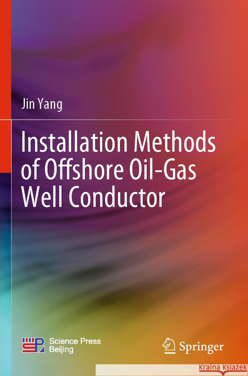 Installation Methods of Offshore Oil-Gas Well Conductor Jin Yang 9789811956874 Springer Nature Singapore