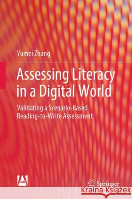 Assessing Literacy in a Digital World: Validating a Scenario-Based Reading-to-Write Assessment Yumei Zhang 9789811957147 Springer
