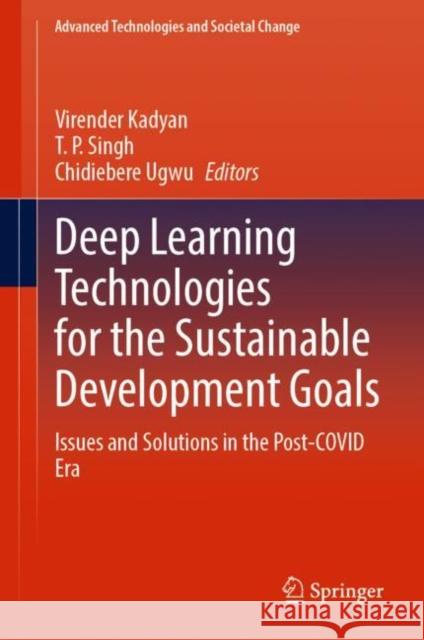 Deep Learning Technologies for the Sustainable Development Goals: Issues and Solutions in the Post-COVID Era Virender Kadyan T. P. Singh Chidiebere Ugwu 9789811957222 Springer