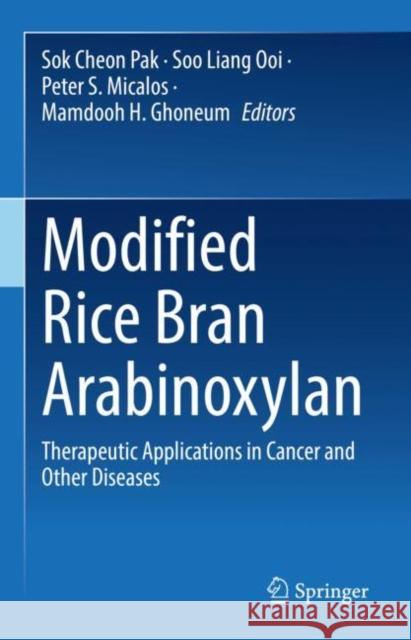 Modified Rice Bran Arabinoxylan: Therapeutic Applications in Cancer and Other Diseases Sokcheon Pak Soo Liang Ooi Peter S. Micalos 9789811957345 Springer