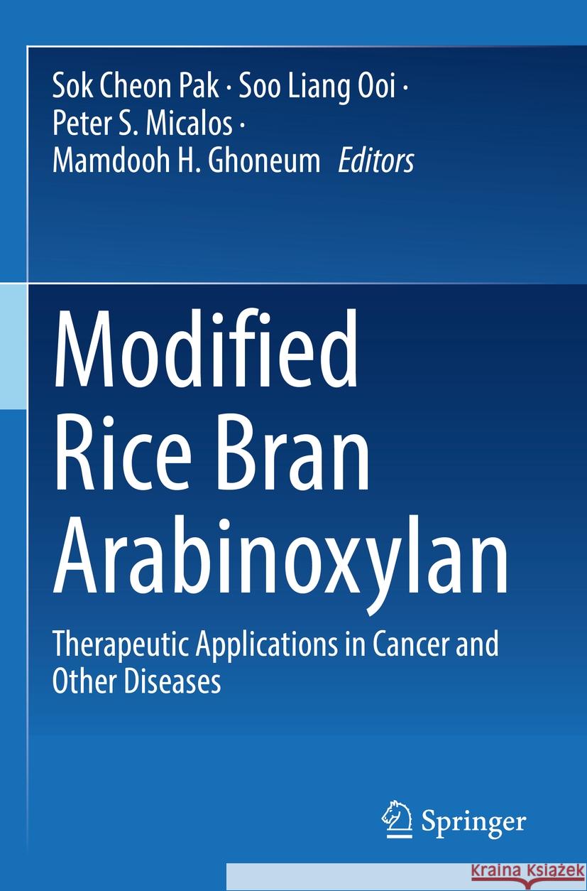 Modified Rice Bran Arabinoxylan: Therapeutic Applications in Cancer and Other Diseases Sok Cheon Pak Soo Liang Ooi Peter S. Micalos 9789811957376 Springer