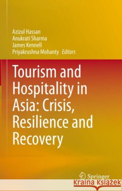 Tourism and Hospitality in Asia: Crisis, Resilience and Recovery Azizul Hassan Anukrati Sharma James Kennell 9789811957628