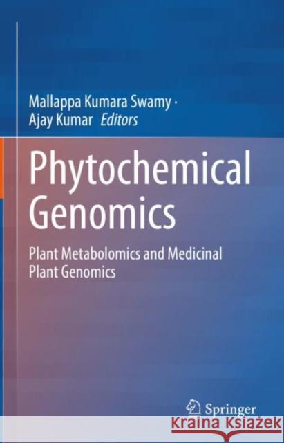 Phytochemical Genomics: Plant Metabolomics and Medicinal Plant Genomics Mallappa Kumara Swamy Ajay Kumar 9789811957789