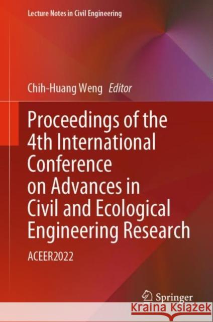Proceedings of the 4th International Conference on Advances in Civil and Ecological Engineering Research: ACEER2022 Chih-Huang Weng 9789811957826 Springer