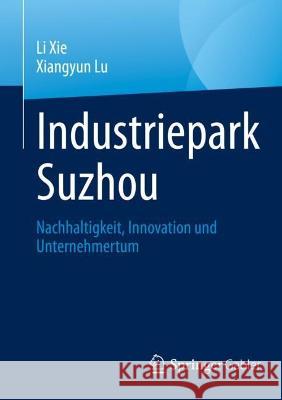Industriepark Suzhou: Nachhaltigkeit, Innovation und Unternehmertum Li Xie Xiangyun Lu 9789811958120 Springer Gabler