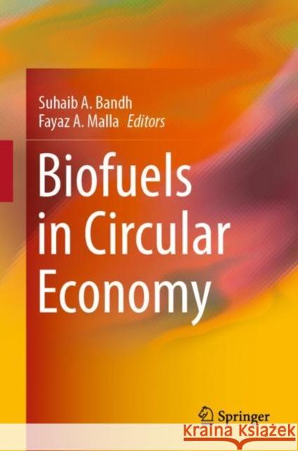 Biofuels in Circular Economy Suhaib A. Bandh Fayaz A. Malla 9789811958366 Springer
