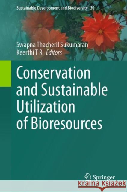 Conservation and Sustainable Utilization of Bioresources Swapna Thacheril Sukumaran Keerthi T 9789811958403 Springer