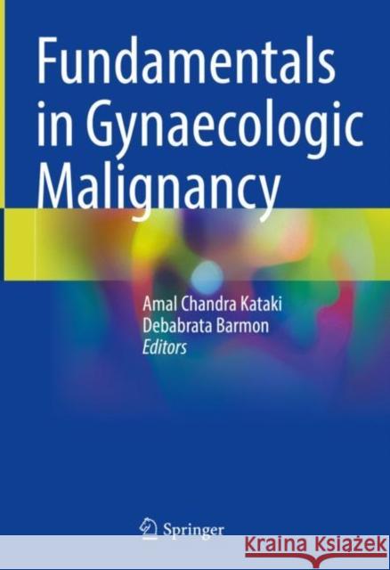 Fundamentals in Gynaecologic Malignancy Amal Chandra Kataki Debabrata Barmon 9789811958595 Springer