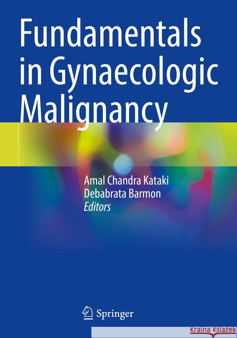 Fundamentals in Gynaecologic Malignancy Amal Chandra Kataki Debabrata Barmon 9789811958625 Springer