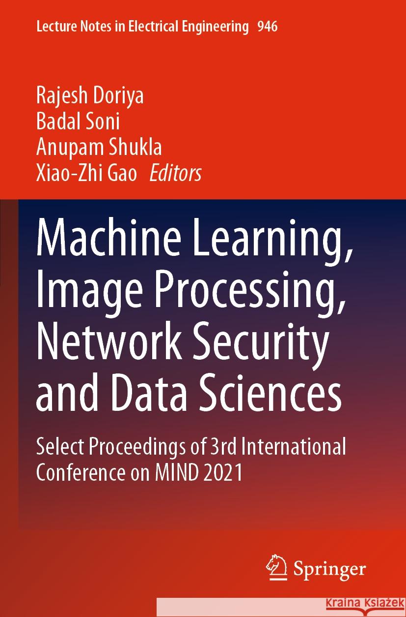 Machine Learning, Image Processing, Network Security and Data Sciences: Select Proceedings of 3rd International Conference on Mind 2021 Rajesh Doriya Badal Soni Anupam Shukla 9789811958700