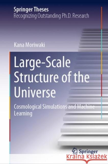 Large-Scale Structure of the Universe: Cosmological Simulations and Machine Learning Kana Moriwaki 9789811958793 Springer