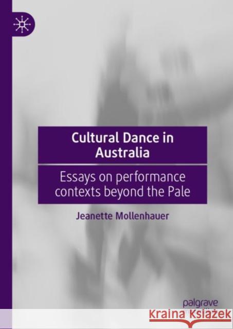 Cultural Dance in Australia: Essays on performance contexts beyond the Pale Jeanette Mollenhauer 9789811958991