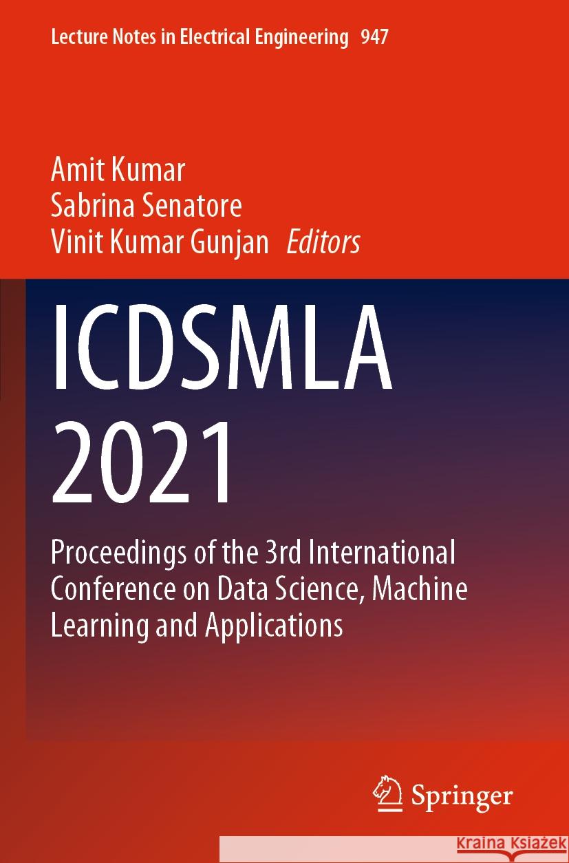 Icdsmla 2021: Proceedings of the 3rd International Conference on Data Science, Machine Learning and Applications Amit Kumar Sabrina Senatore Vinit Kumar Gunjan 9789811959387