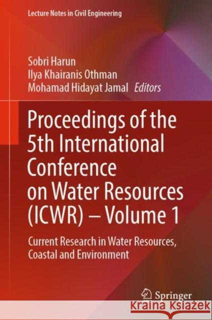 Proceedings of the 5th International Conference on Water Resources (ICWR) – Volume 1: Current Research in Water Resources, Coastal and Environment Sobri Harun Ilya Khairanis Othman Mohamad Hidayat Jamal 9789811959462 Springer