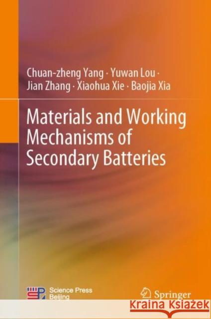 Materials and Working Mechanisms of Secondary Batteries Chuan-Zheng Yang Yuwan Lou Jian Zhang 9789811959547 Springer