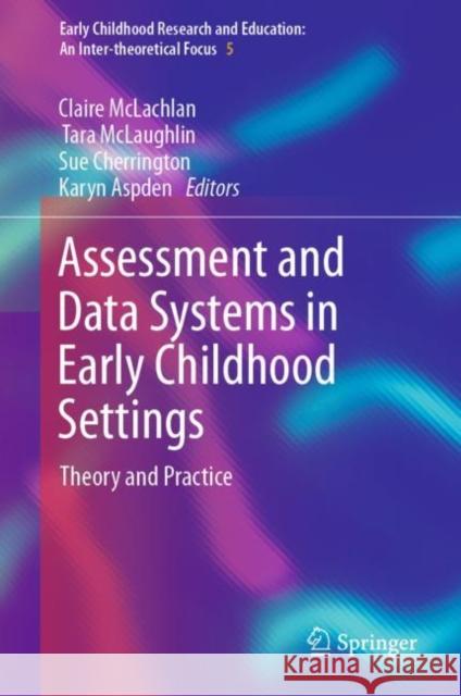 Assessment and Data Systems in Early Childhood Settings: Theory and Practice Claire McLachlan Tara McLaughlin Sue Cherrington 9789811959585