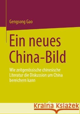 Ein neues China-Bild: Wie zeitgenössische chinesische Literatur die Diskussion um China bereichern kann Gengsong Gao 9789811959851 Springer vs