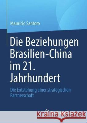 Die Beziehungen Brasilien-China im 21. Jahrhundert: Die Entstehung einer strategischen Partnerschaft Maur?cio Santoro 9789811959875