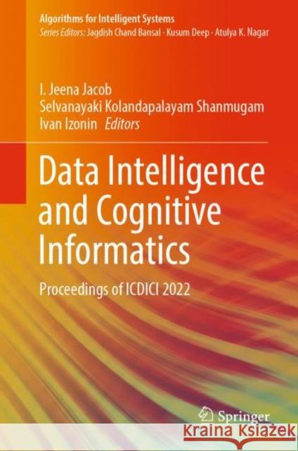 Data Intelligence and Cognitive Informatics: Proceedings of ICDICI 2022 I. Jeena Jacob Selvanayaki Kolandapalaya Ivan Izonin 9789811960031 Springer