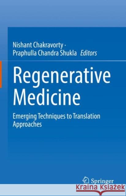 Regenerative Medicine: Emerging Techniques to Translation Approaches Nishant Chakravorty Praphulla Chandra Shukla 9789811960079 Springer