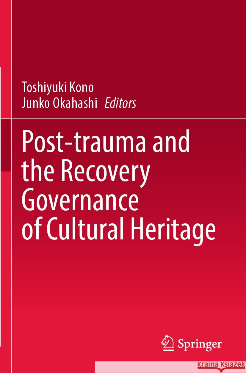 Post-Trauma and the Recovery Governance of Cultural Heritage Toshiyuki Kono Junko Okahashi 9789811960437 Springer