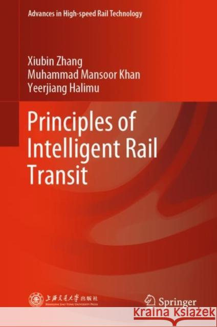 Principles of Intelligent Rail Transit Xiubin Zhang Muhammad Mansoor Khan Yeerjiang Halimu 9789811960710 Springer