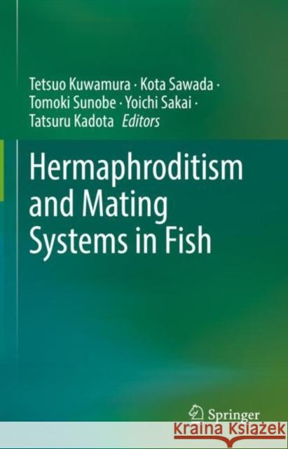 Hermaphroditism and Mating Systems in Fish Tetsuo Kuwamura Kota Sawada Tomoki Sunobe 9789811960949 Springer