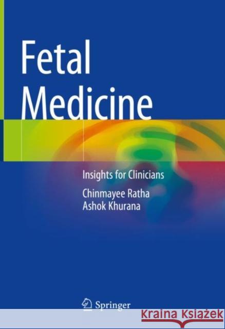 Fetal Medicine: Insights for Clinicians Chinmayee Ratha Ashok Khurana 9789811960987 Springer