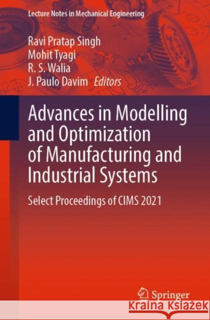 Advances in Modelling and Optimization of Manufacturing and Industrial Systems: Select Proceedings of CIMS 2021 Ravi Pratap Singh Mohit Tyagi R. S. Walia 9789811961069
