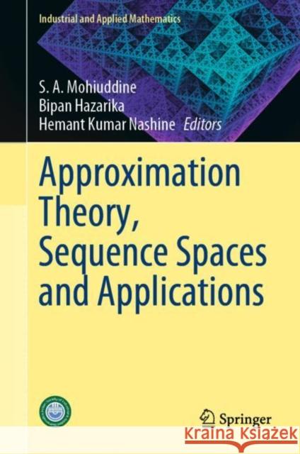 Approximation Theory, Sequence Spaces and Applications S. A. Mohiuddine Bipan Hazarika Hemant Kumar Nashine 9789811961151