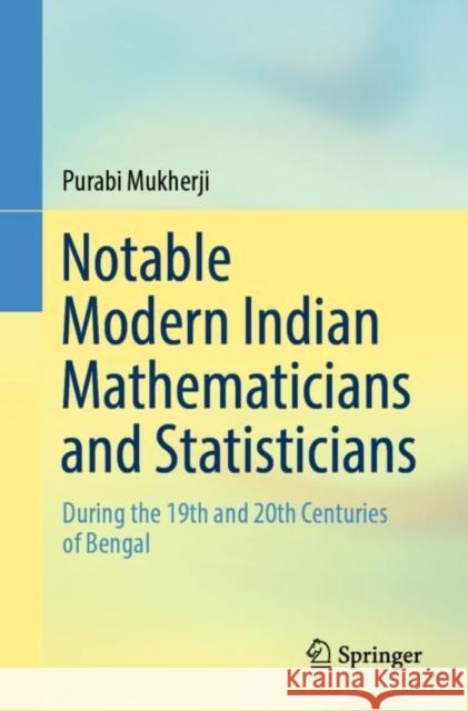 Notable Modern Indian Mathematicians and Statisticians: During the 19th and 20th Centuries of Bengal Mukherji, Purabi 9789811961311 Springer Verlag, Singapore