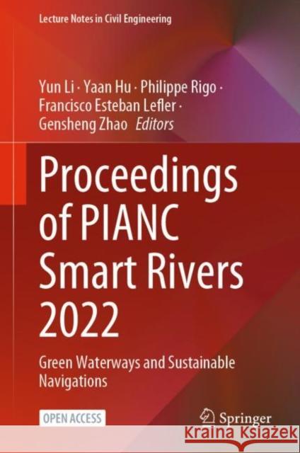 Proceedings of PIANC Smart Rivers 2022: Green Waterways and Sustainable Navigations Yun Li Yaan Hu Philippe Rigo 9789811961373 Springer