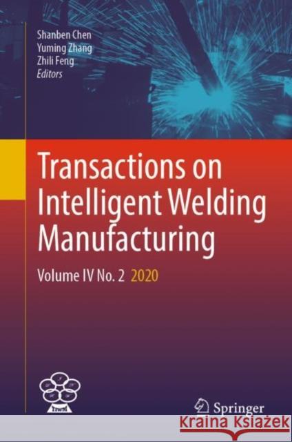 Transactions on Intelligent Welding Manufacturing: Volume IV No. 2  2020 Shanben Chen YuMing Zhang Zhili Feng 9789811961489