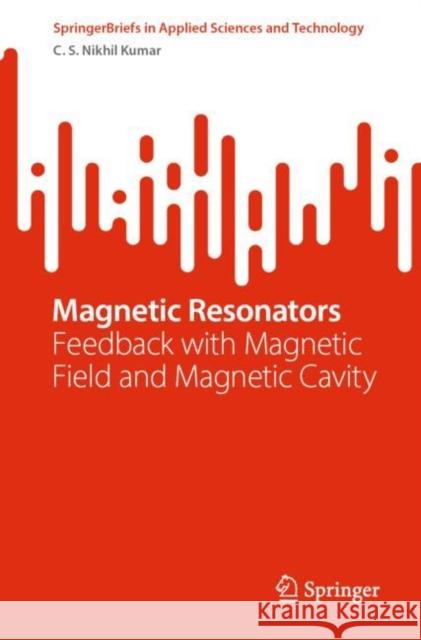 Magnetic Resonators: Feedback with Magnetic Field and Magnetic Cavity C. S. Nikhi 9789811961755 Springer