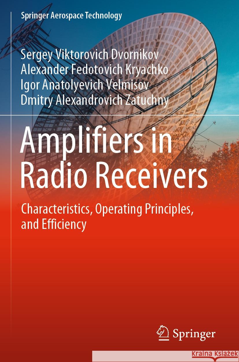 Amplifiers in Radio Receivers Sergey Viktorovich Dvornikov, Alexander Fedotovich Kryachko, Igor Anatolyevich Velmisov 9789811962172