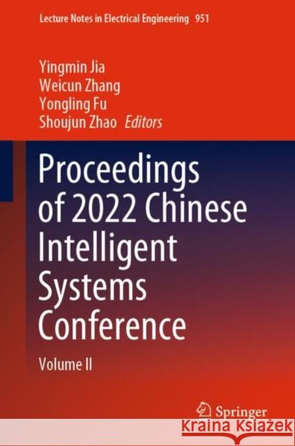 Proceedings of 2022 Chinese Intelligent Systems Conference: Volume II Jia, Yingmin 9789811962257