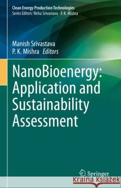 NanoBioenergy: Application and Sustainability Assessment Manish Srivastava P. K. Mishra 9789811962332