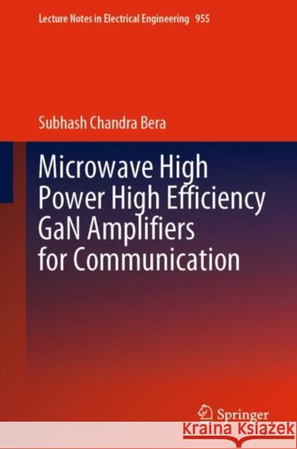 Microwave High Power High Efficiency GaN Amplifiers for Communication Subhash Chandra Bera 9789811962653 Springer
