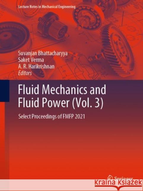 Fluid Mechanics and Fluid Power (Vol. 3): Select Proceedings of FMFP 2021 Suvanjan Bhattacharyya Saket Verma A. R. Harikrishnan 9789811962691 Springer
