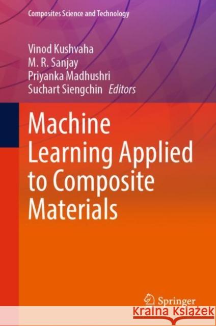 Machine Learning Applied to Composite Materials Vinod Kushvaha M. R. Sanjay Priyanka Madhushri 9789811962776