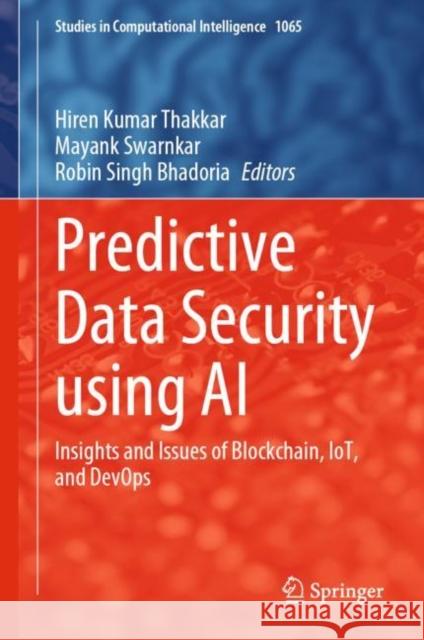 Predictive Data Security using AI: Insights and Issues of Blockchain, IoT, and DevOps Hiren Kumar Thakkar Mayank Swarnkar Robin Singh Bhadoria 9789811962899