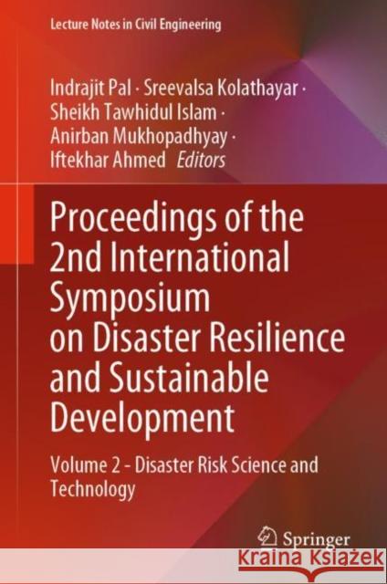 Proceedings of the 2nd International Symposium on Disaster Resilience and Sustainable Development: Volume 2 - Disaster Risk Science and Technology Indrajit Pal Sreevalsa Kolathayar Sheikh Tawhidu 9789811962967 Springer