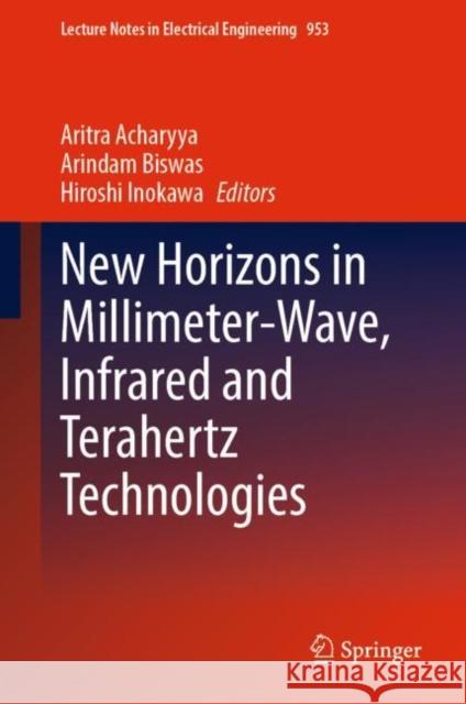 New Horizons in Millimeter-Wave, Infrared and Terahertz Technologies Aritra Acharyya Arindam Biswas Hiroshi Inokawa 9789811963001