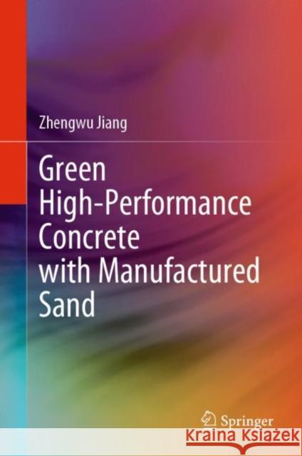 Green High-Performance Concrete with Manufactured Sand Jiang, Zhengwu 9789811963124 Springer Nature Singapore