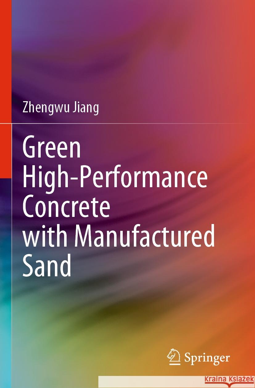 Green High-Performance Concrete with Manufactured Sand Jiang, Zhengwu 9789811963155 Springer Nature Singapore