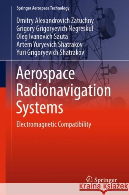 Aerospace Radionavigation Systems: Electromagnetic Compatibility Dmitry Alexandrovich Zatuchny Grigory Grigoryevich Negreskul Oleg Ivanovich Sauta 9789811963407